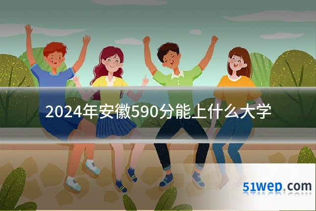 2024年安徽590分能上什么大学