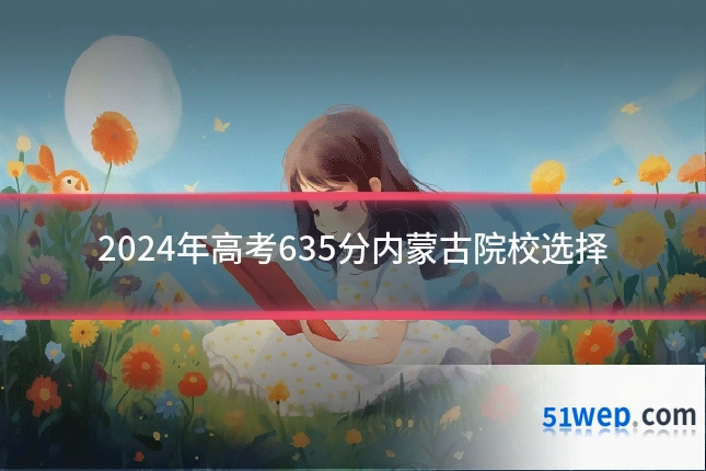 2024年高考635分内蒙古院校选择