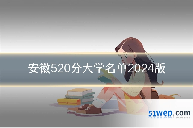 安徽520分大学名单2024版