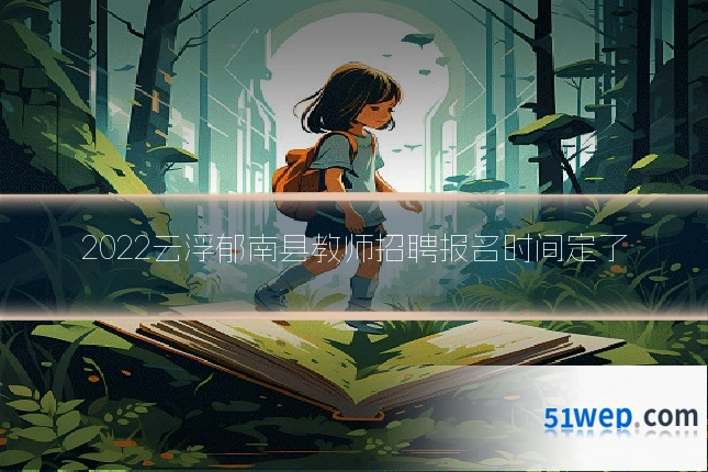 2022云浮郁南县教师招聘报名时间定了