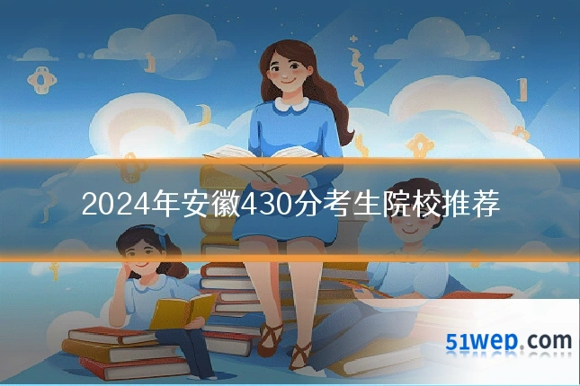 2024年安徽430分考生院校推荐
