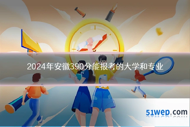 2024年安徽390分能报考的大学和专业