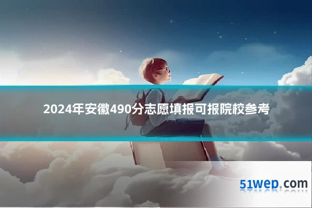 2024年安徽490分志愿填报可报院校参考