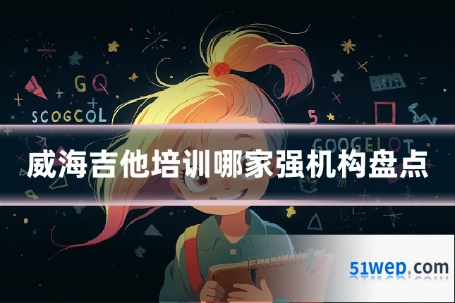 威海吉他培训哪家强机构盘点