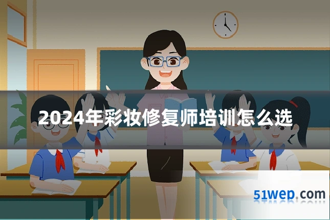 2024年彩妆修复师培训怎么选