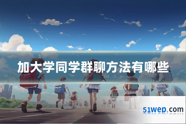 加大学同学群聊方法有哪些