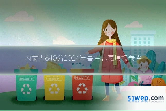 内蒙古640分2024年高考志愿填报参考