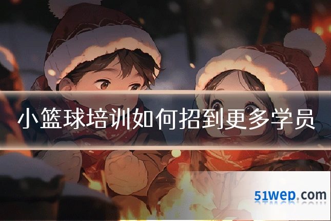 小篮球培训如何招到更多学员