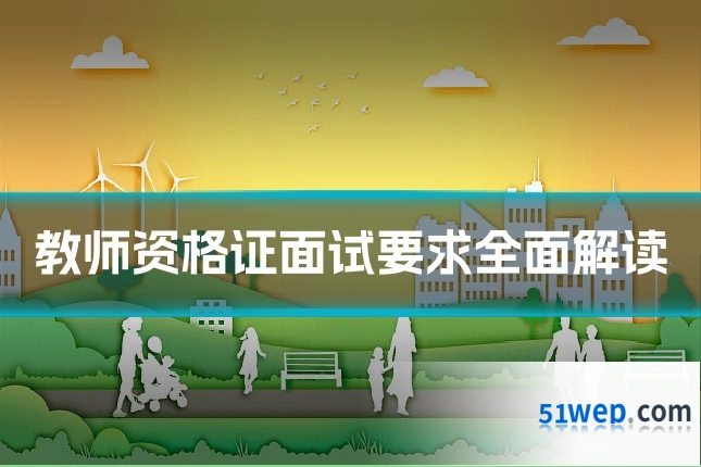 教师资格证面试要求全面解读