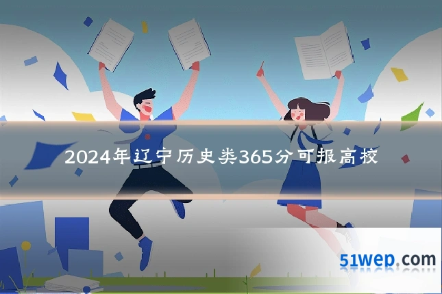 2024年辽宁历史类365分可报高校