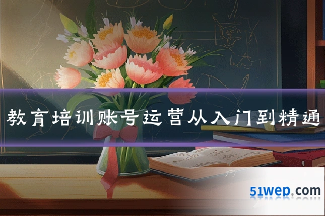 教育培训账号运营从入门到精通