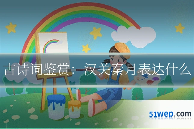 古诗词鉴赏：汉关秦月表达什么