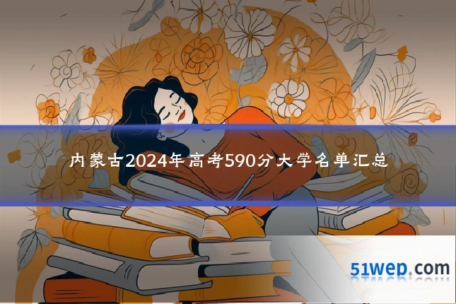 内蒙古2024年高考590分大学名单汇总