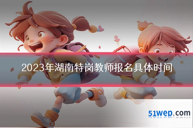 2023年湖南特岗教师报名具体时间
