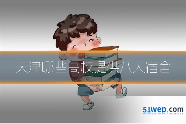 天津哪些高校提供八人宿舍