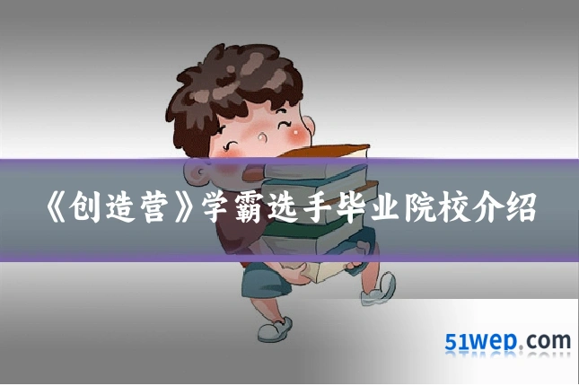 《创造营》学霸选手毕业院校介绍