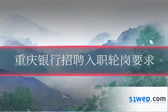 重庆银行招聘入职轮岗要求