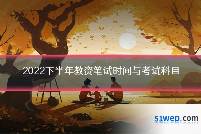 2022下半年教资笔试时间与考试科目