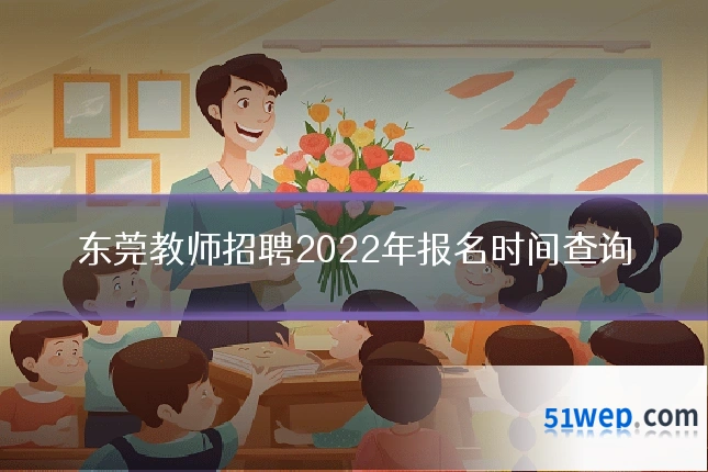 东莞教师招聘2022年报名时间查询