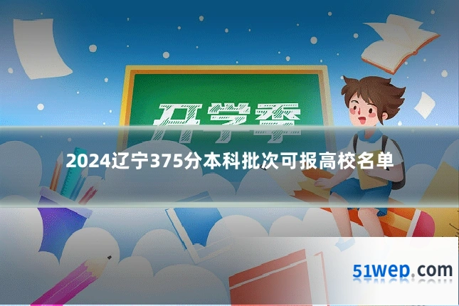 2024辽宁375分本科批次可报高校名单