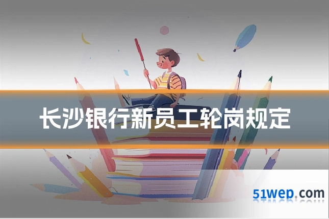 长沙银行新员工轮岗规定