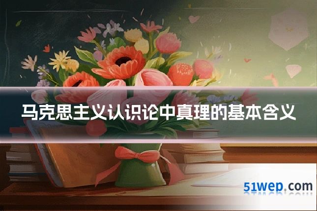 马克思主义认识论中真理的基本含义