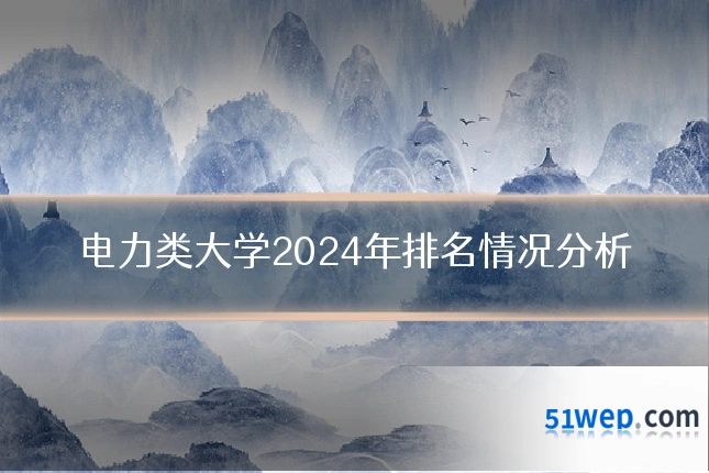 电力类大学2024年排名情况分析