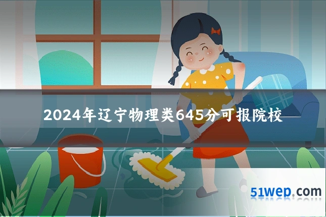 2024年辽宁物理类645分可报院校