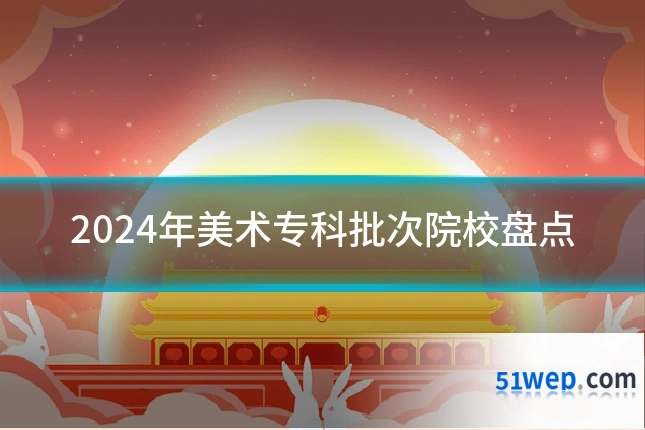 2024年美术专科批次院校盘点