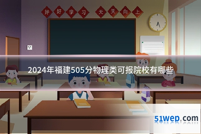 2024年福建505分物理类可报院校有哪些