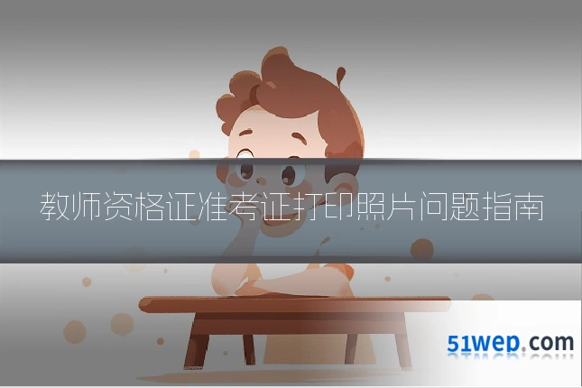 教师资格证准考证打印照片问题指南