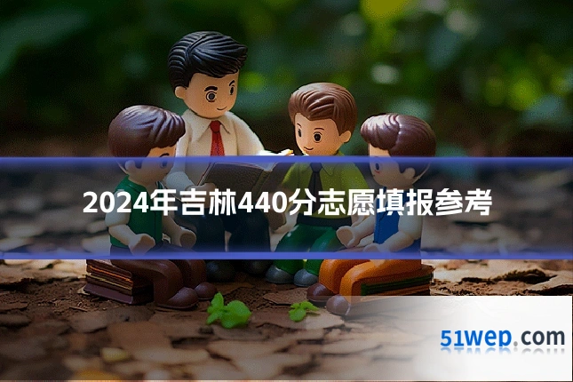 2024年吉林440分志愿填报参考