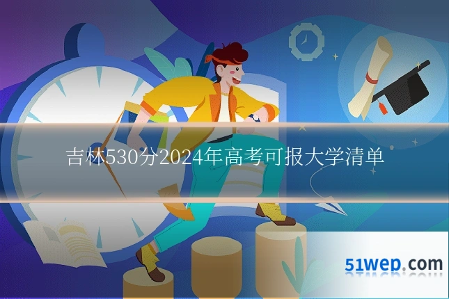 吉林530分2024年高考可报大学清单