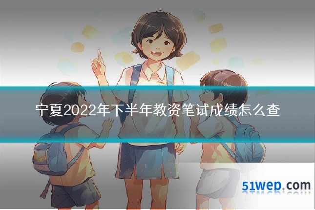 宁夏2022年下半年教资笔试成绩怎么查