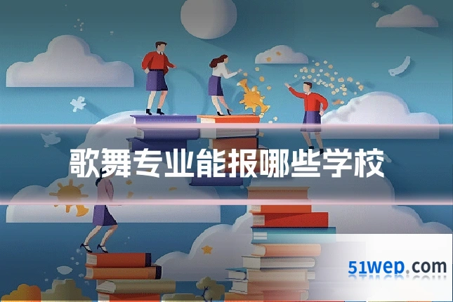 歌舞专业能报哪些学校