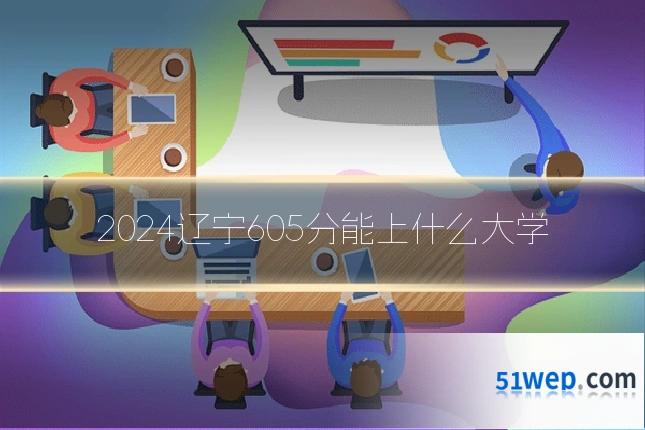 2024辽宁605分能上什么大学