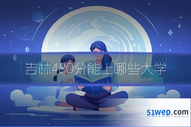 吉林480分能上哪些大学