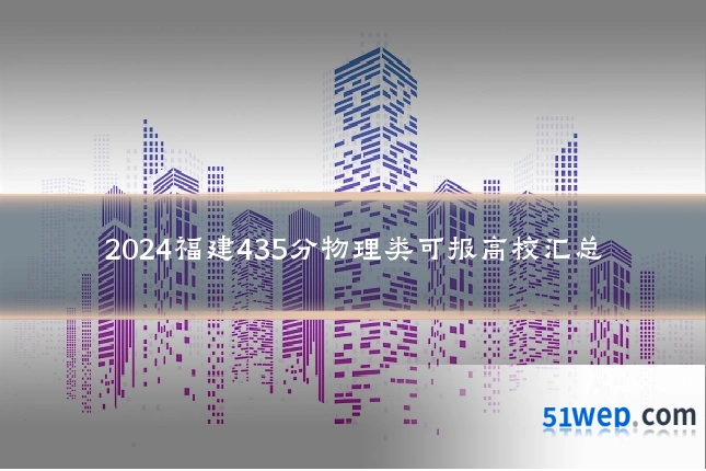 2024福建435分物理类可报高校汇总