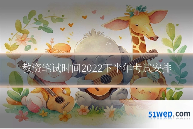 教资笔试时间2022下半年考试安排