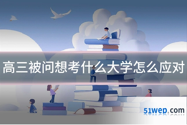 高三被问想考什么大学怎么应对