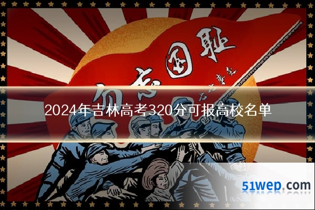2024年吉林高考320分可报高校名单
