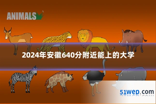 2024年安徽640分附近能上的大学