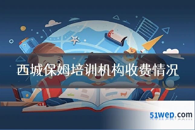 西城保姆培训机构收费情况