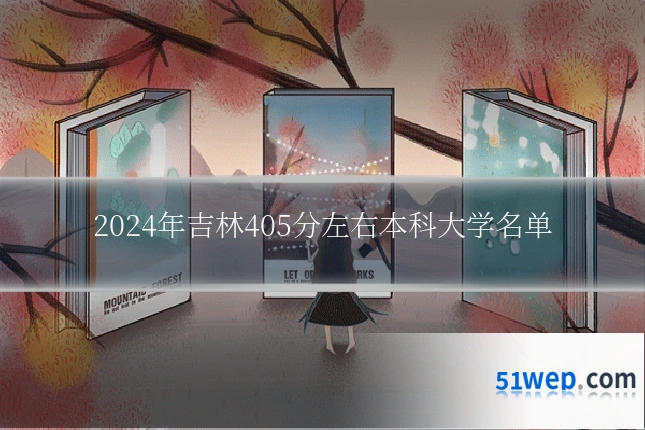 2024年吉林405分左右本科大学名单