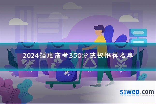 2024福建高考350分院校推荐名单