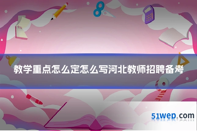 教学重点怎么定怎么写河北教师招聘备考