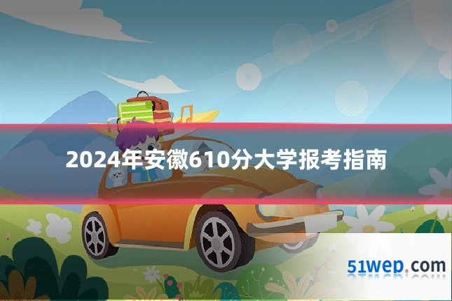 2024年安徽610分大学报考指南