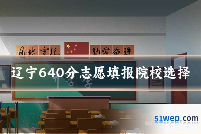 辽宁640分志愿填报院校选择