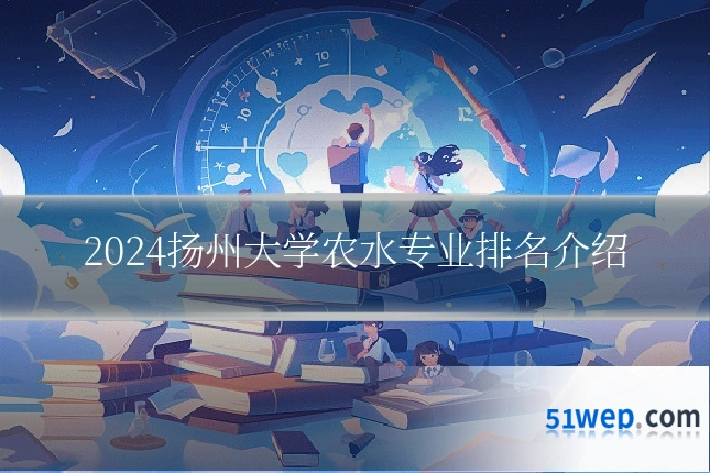 2024扬州大学农水专业排名介绍