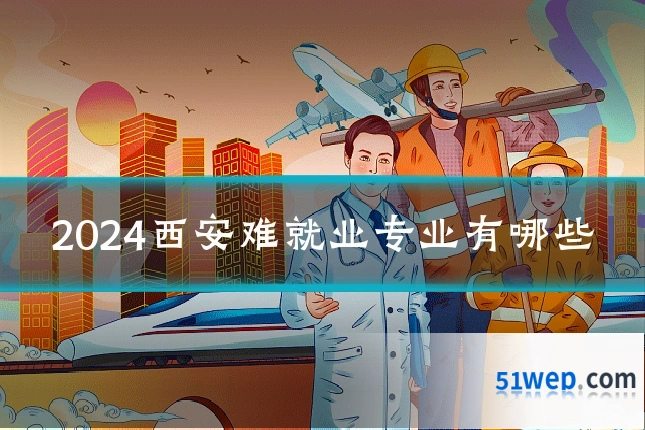 2024西安难就业专业有哪些